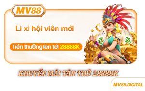 Khuyến Mãi Tân Thủ MV88 - Nhận Ngay Thưởng 28.888K Khi Đăng Ký