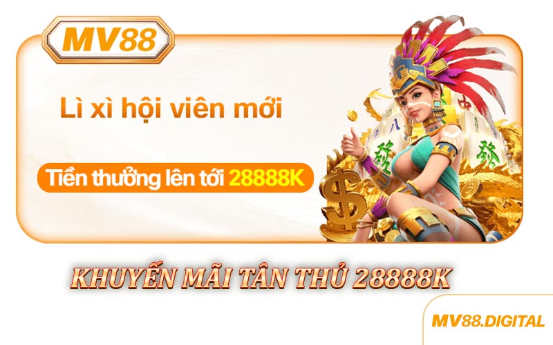 Khuyến Mãi Tân Thủ MV88 - Nhận Ngay Thưởng 28.888K Khi Đăng Ký