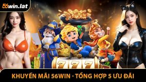 Khuyến Mãi 56WIN - Tổng Hợp 5 Ưu Đãi Hấp Dẫn Nhất