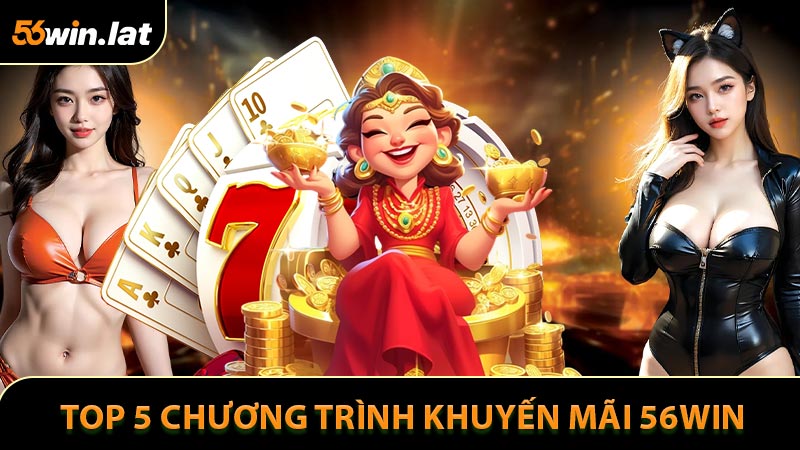 Top 5 chương trình khuyến mãi 56WIN